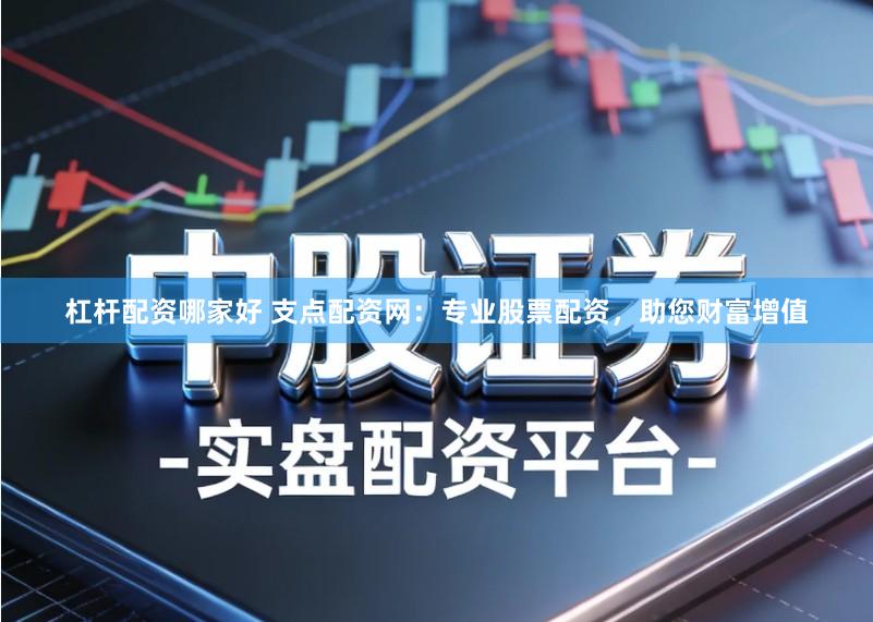 杠杆配资哪家好 支点配资网:专业股票配资,助您财富增值