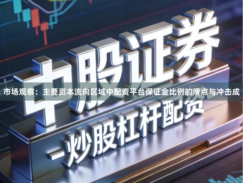市场观察：主要资本流向区域中配资平台保证金比例的滑点与冲击成