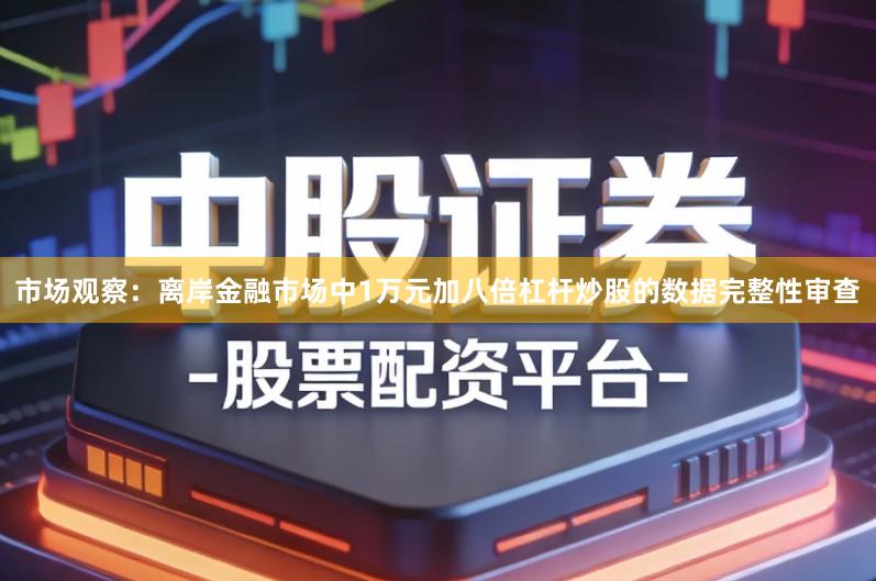 市场观察：离岸金融市场中1万元加八倍杠杆炒股的数据完整性审查
