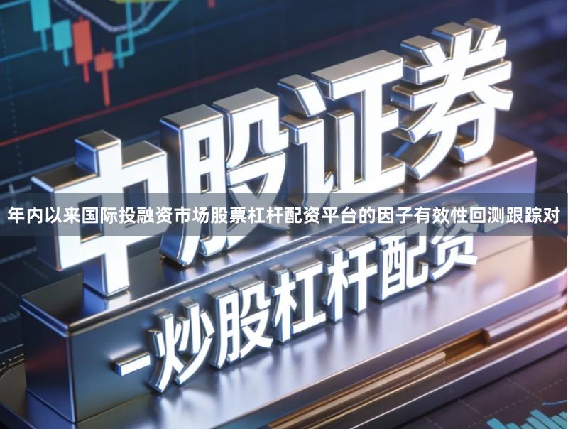 年内以来国际投融资市场股票杠杆配资平台的因子有效性回测跟踪对