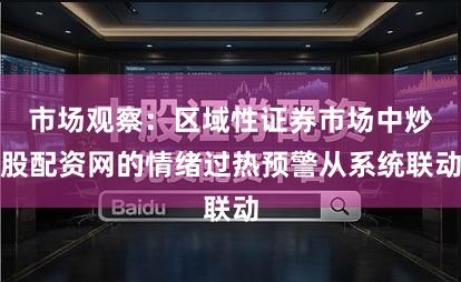 市场观察:区域性证券市场中炒股配资网的情绪过热预警从系统联动