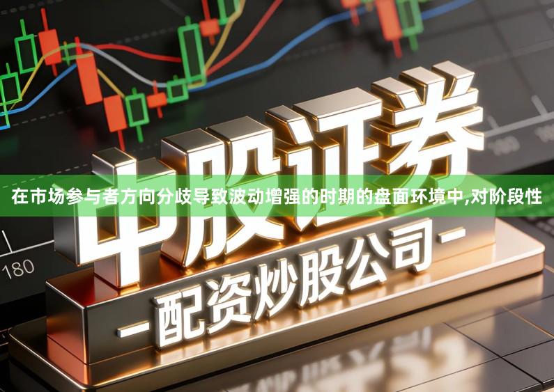 在市场参与者方向分歧导致波动增强的时期的盘面环境中,对阶段性