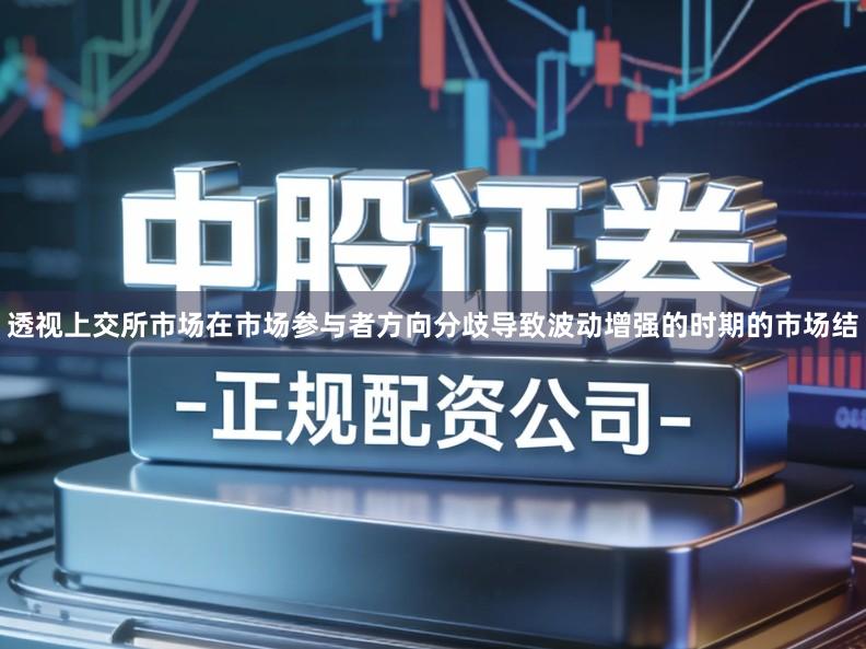 透视上交所市场在市场参与者方向分歧导致波动增强的时期的市场结
